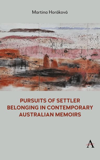 Martina Horáková - Pursuits of Settler Belonging in Contemporary Australian Memoirs, Inbunden
