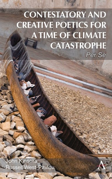 John Kinsella, Russell West-Pavlov - Contestatory and Creative Poetics for a Time of Climate Catastrophe, Inbunden
