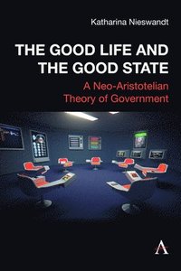 bokomslag The Good Life and the Good State: A Neo-Aristotelian Theory of Government