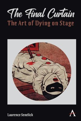 Laurence Senelick - The Final Curtain: The Art of Dying on Stage, Häftad