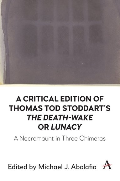 Michael J. Abolafia - Critical Edition of Thomas Tod Stoddart's ‘The Death-Wake’ or 'Lunacy', Inbunden