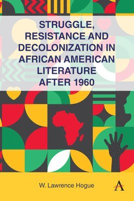 W. Lawrence Hogue, W Lawrence Hogue - Struggle, Resistance and Decolonization in African American Literature after 1960, Inbunden