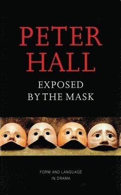 Sir Peter Hall, Peter Hall - Exposed by the Mask: Form and Language in Drama, Inbunden