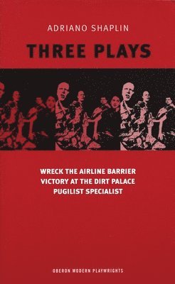 bokomslag Adriano Shaplin Three Plays: Wreck the Airline Barrier/Victory at the Dirt Palace/Pugilist Specialist