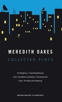 bokomslag Meredith Oakes: Collected Plays (The Neighbour, the Editing Process, Faith, Her Mother and Bartok, Shadowmouth, Glide, the Mind of the Meeting)