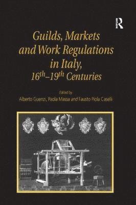 Alberto Guenzi - Guilds, Markets and Work Regulations in Italy, 16th–19th Centuries, Inbunden