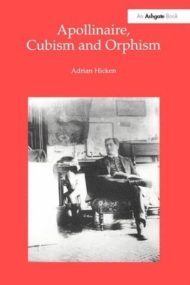 Adrian Hicken - Apollinaire, Cubism and Orphism, Inbunden