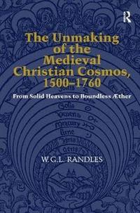 bokomslag The Unmaking of the Medieval Christian Cosmos, 15001760