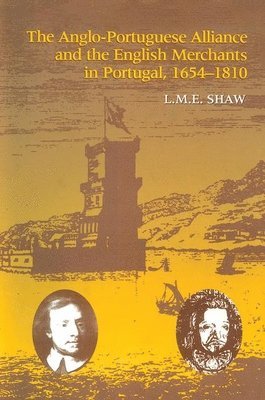 L.M.E. Shaw, L. M. E. Shaw - Anglo-Portuguese Alliance and the English Merchants in Portugal 1654–1810, Inbunden