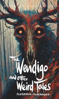 bokomslag The Wendigo and Other Weird Tales