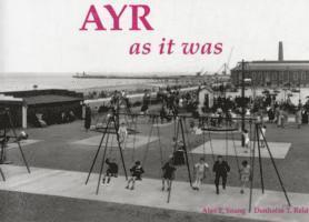 Ayr as it Was - and as it is Now