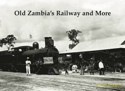Gordon Shepherd - Old Zambia's Railway and More, Häftad
