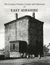 bokomslag The Country Houses, Castles and Mansions of East Ayrshire