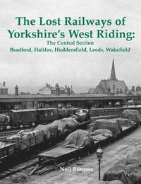 bokomslag The Lost Railways of Yorkshire's West Riding: The Central Section