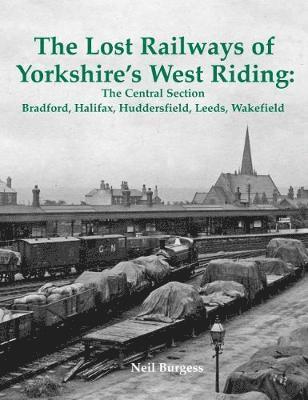 Neil Burgess - Lost Railways of Yorkshire's West Riding: The Central Section, Häftad