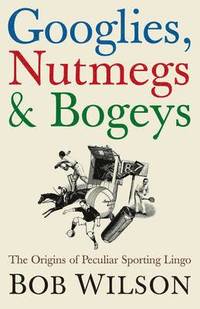 bokomslag Googlies, Nutmegs and Bogeys