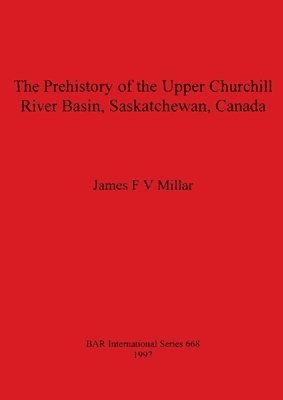 James FV Millar - Prehistory of the Upper Churchill River Basin Saskatchewan Canada, Häftad