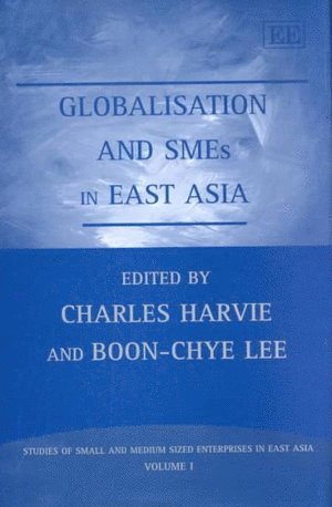 Charles Harvie, Boon-Chye Lee - Globalisation and SMEs in East Asia, Inbunden