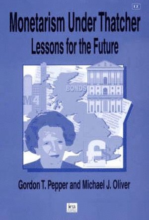 Gordon T. Pepper, CBE, Michael J. Oliver - Monetarism Under Thatcher, Inbunden