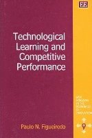 Paulo N. Figueiredo - Technological Learning and Competitive Performance, Inbunden