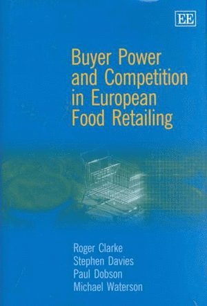 Roger Clarke, Stephen Davies, Paul Dobson, Michael Waterson - Buyer Power and Competition in European Food Retailing, Inbunden