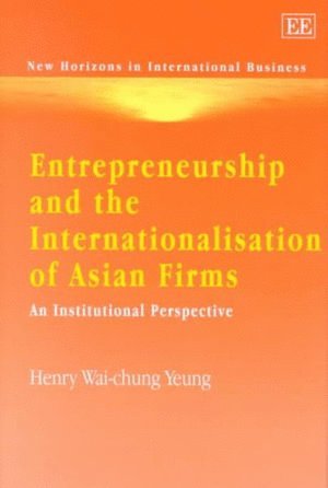 Henry Wai-chung Yeung - Entrepreneurship and the Internationalisation of Asian Firms, Inbunden