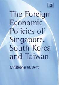 bokomslag The Foreign Economic Policies of Singapore, South Korea and Taiwan