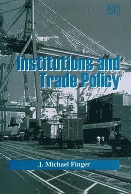 J. M. Finger - Institutions and Trade Policy, Inbunden