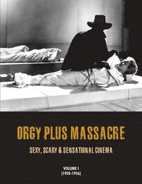 bokomslag Orgy Plus Massacre, Volume 1 (1950-1956): Sexy, Scary & Sensational Cinema