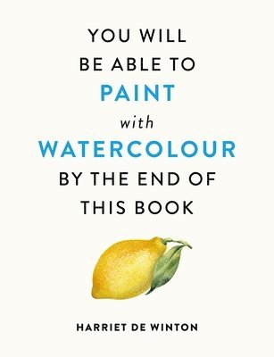 Harriet de Winton - You Will Be Able to Paint with Watercolour by the End of This Book, Häftad