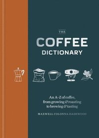 bokomslag Coffee Dictionary: An A-Z of Coffee, from Growing & Roasting to Brewing & Tasting