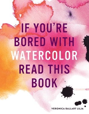 Veronica Ballart Lilja - If You're Bored With WATERCOLOR Read This Book, Häftad