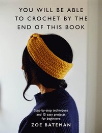 bokomslag You Will Be Able to Crochet by the End of This Book: Step-By-Step Techniques and 15 Easy Projects for Beginners