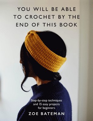 bokomslag You Will Be Able to Crochet by the End of This Book: Step-By-Step Techniques and 15 Easy Projects for Beginners
