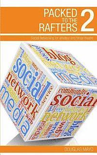 Packed To The Rafters 2 - Social Networks: Social networking for amateur and fringe theatre 1