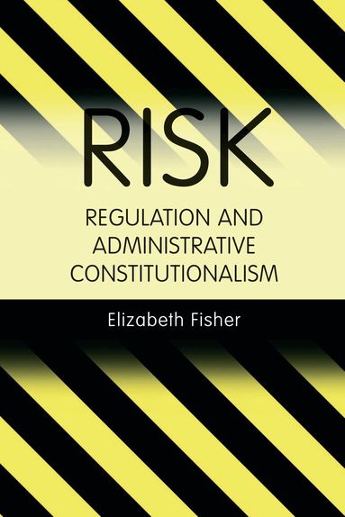 Elizabeth Fisher - Risk Regulation and Administrative Constitutionalism, Inbunden