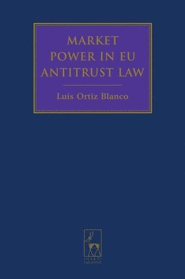 Luis Ortiz Blanco, Luis Ortiz Blanco - Market Power in EU Antitrust Law, Inbunden