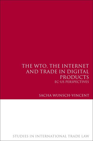 Sacha Wunsch-Vincent, Gabrielle Marceau - WTO, the Internet and Trade in Digital Products, Inbunden
