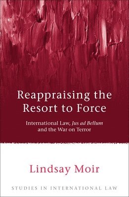 Lindsay Moir - Reappraising the Resort to Force, Inbunden