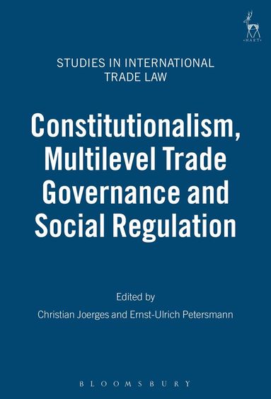 Christian Joerges, Ernst-Ulrich Petersmann - Constitutionalism, Multilevel Trade Governance and Social Regulation, Inbunden