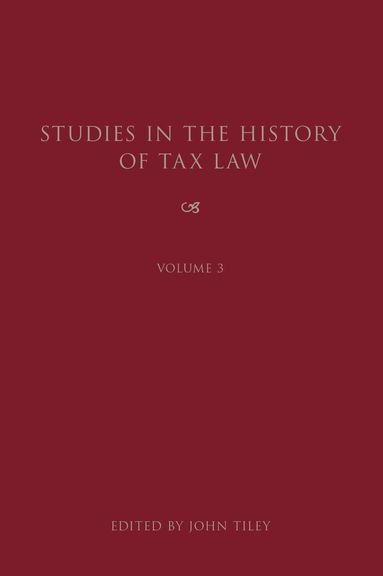 John Tiley - Studies in the History of Tax Law, Volume 3, Inbunden
