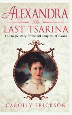 Carolly Erickson - Alexandra: The Last Tsarina, Häftad