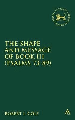 Robert L. Cole, Andrew Mein - Shape and Message of Book III (Psalms 73-89), Inbunden