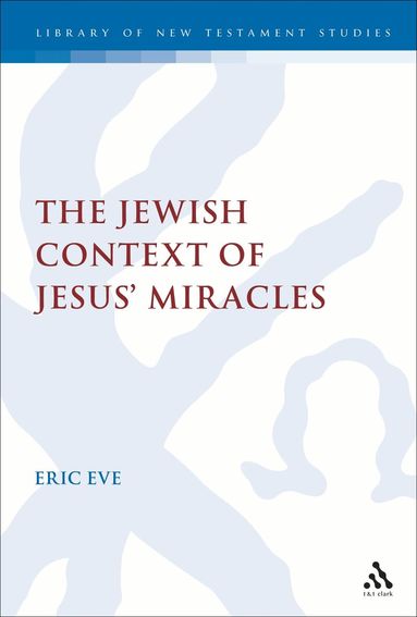 Eric Eve, Chris Keith - Jewish Context of Jesus' Miracles, Inbunden