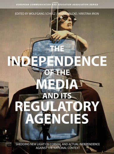 Wolfgang Schulz, Peggy Valcke, Kristina Irion - The Independence of the Media and its Regulatory Agencies, Häftad