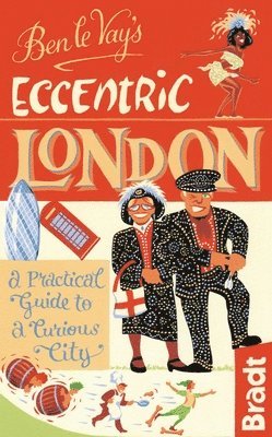 Ben Le Vay's Eccentric London: A Practical Guide to a Curious City