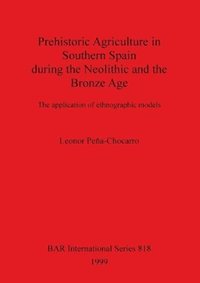 bokomslag Prehistoric Agriculture in Southern Spain during the Neolithic and the Bronze Age