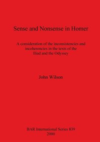 bokomslag Sense and Nonsense in Homer: A consideration of the inconsistencies and incoherencies in the texts of the Iliad and the Odyssey