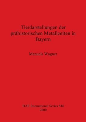 Manuela Wagner - Tierdarstellungen der prähistorischen Metallzeiten in Bayern, Häftad
