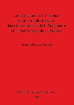 Tristan Arbousse Bastide - Structures de l'habitat Rural Prohistorique dans le Sud-ouest de l'Angleterre et le Nord-ouest de la France, Häftad